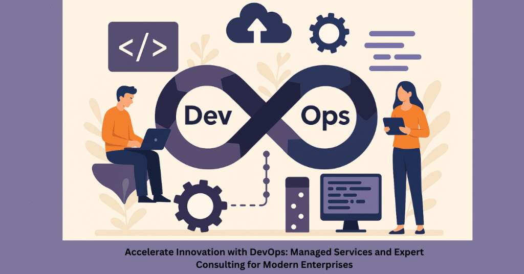 Accelerate Innovation with DevOps: Managed Services and Expert Consulting for Modern Enterprises